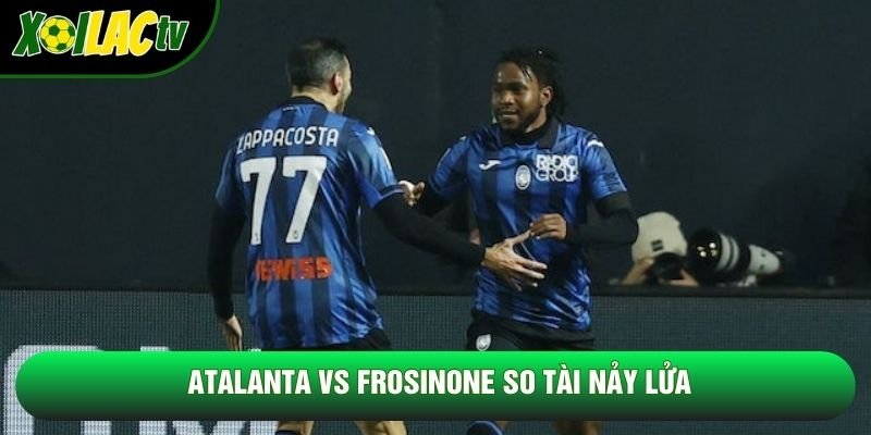 Atalanta vs Frosinone so tài nảy lửa Atalanta vs Frosinone so tài nảy lửa