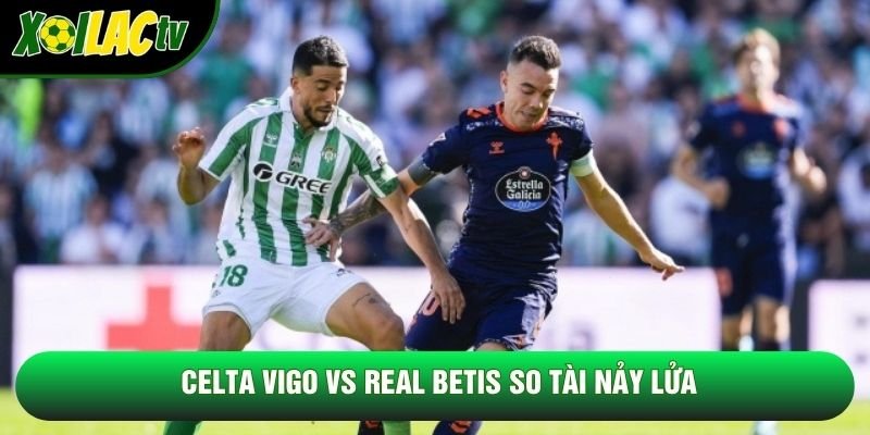 Celta Vigo vs Real Betis so tài nảy lửa Celta Vigo vs Real Betis so tài nảy lửa