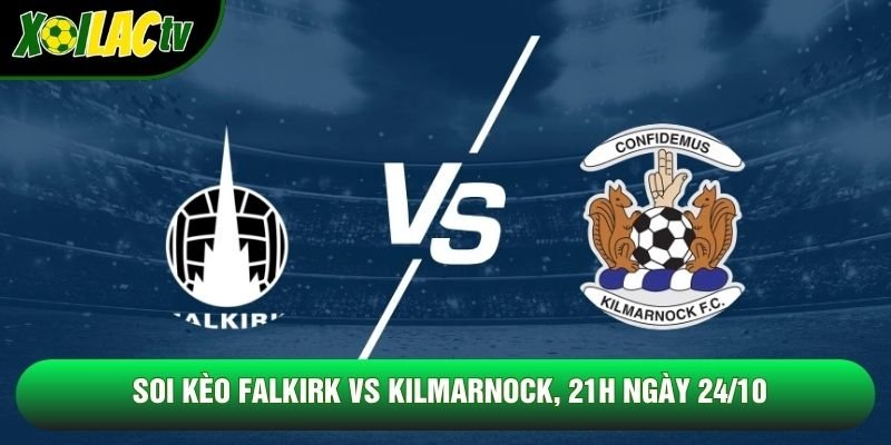 Soi Kèo Falkirk Vs Kilmarnock, 21h Ngày 24/10 – Giải Vđqg Scotland 2026