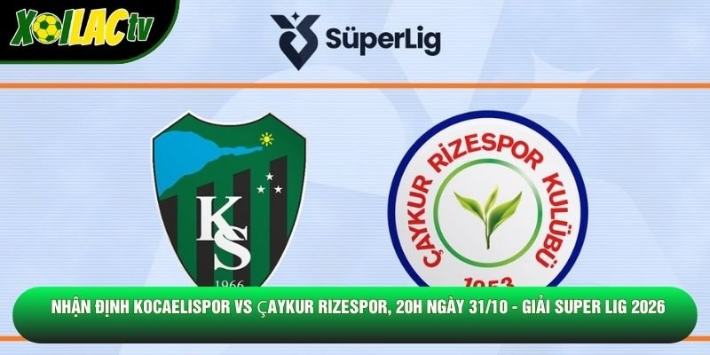 Nhận Định Kocaelispor Vs Çaykur Rizespor, 20h Ngày 31/10 - Giải Super Lig 2026