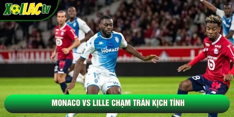 Monaco vs Lille chạm trán kịch tính Monaco vs Lille chạm trán kịch tính