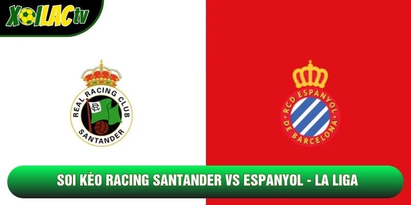 Soi Kèo Racing Santander Vs Espanyol, 21h15 Ngày 24/10 - La Liga