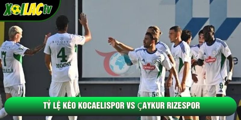 Tỷ lệ kèo Kocaelispor vs Çaykur Rizespor Tỷ lệ kèo Kocaelispor vs Çaykur Rizespor