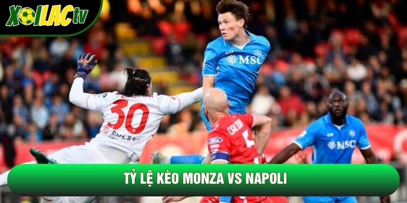 Tỷ lệ kèo Monza vs Napoli Tỷ lệ kèo Monza vs Napoli